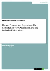 Human Persons and Organisms. The Constitution View, Animalism, and the Embodied Mind View