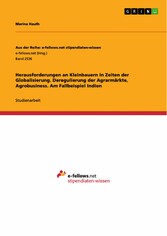 Herausforderungen an Kleinbauern in Zeiten der Globalisierung. Deregulierung der Agrarmärkte, Agrobusiness. Am Fallbeispiel Indien