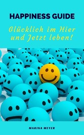 Happiness Guide: Glücklich im Hier und Jetzt leben!