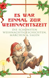 Es war einmal zur Weihnachtszeit: Die schönsten Weihnachtsgeschichten, Märchen & Sagen