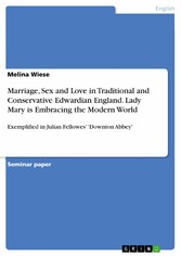 Marriage, Sex and Love in Traditional and Conservative Edwardian England. Lady Mary is Embracing the Modern World