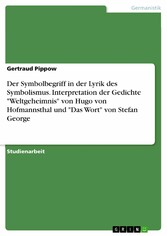 Der Symbolbegriff in der Lyrik des Symbolismus. Interpretation der Gedichte 'Weltgeheimnis' von Hugo von Hofmannsthal und 'Das Wort' von Stefan George