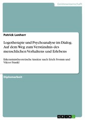 Logotherapie und Psychoanalyse im Dialog. Auf dem Weg zum Verständnis des menschlichen Verhaltens und Erlebens