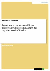 Entwicklung eines ganzheitlichen Leadership-Ansatzes im Rahmen des organisationalen Wandels