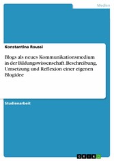 Blogs als neues Kommunikationsmedium in der  Bildungswissenschaft. Beschreibung, Umsetzung und  Reflexion einer eigenen Blogidee