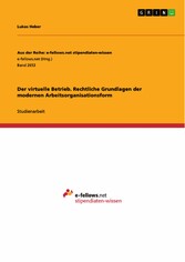 Der virtuelle Betrieb. Rechtliche Grundlagen der modernen Arbeitsorganisationsform