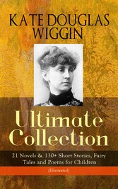 KATE DOUGLAS WIGGIN - Ultimate Collection: 21 Novels & 130+ Short Stories