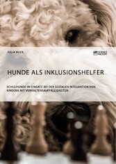 Hunde als Inklusionshelfer. Schulhunde im Einsatz bei der sozialen Integration von Kindern mit Verhaltensauffälligkeiten