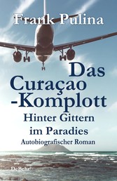 Das Curaçao-Komplott - Hinter Gittern im Paradies - Autobiografischer Roman