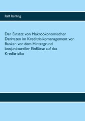 Der Einsatz von Makroökonomischen Derivaten im Kreditrisikomanagement von Banken vor dem Hintergrund konjunktureller Einflüsse auf das Kreditrisiko