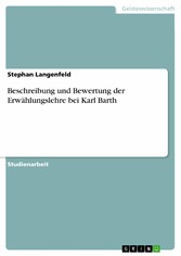 Beschreibung und Bewertung der Erwählungslehre bei Karl Barth