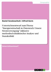 Unterrichtsentwurf zum Thema 'Energiewirtschaft in Österreich: Unsere Stromversorgung' inklusive methodisch-didaktischer Analyse und Stundenbild