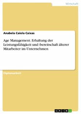 Age Management. Erhaltung der Leistungsfähigkeit und -bereitschaft älterer Mitarbeiter im Unternehmen