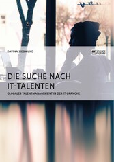 Die Suche nach IT-Talenten. Globales Talentmanagement in der IT-Branche