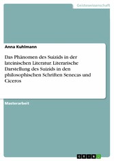 Das Phänomen des Suizids in der lateinischen Literatur. Literarische Darstellung des Suizids in den philosophischen Schriften Senecas und Ciceros