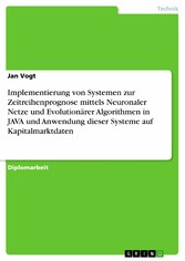 Implementierung von Systemen zur Zeitreihenprognose mittels Neuronaler Netze und Evolutionärer Algorithmen in JAVA und Anwendung dieser Systeme auf Kapitalmarktdaten