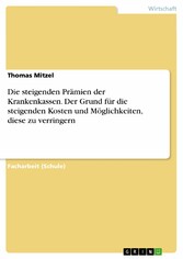 Die steigenden Prämien der Krankenkassen. Der Grund für die steigenden Kosten und Möglichkeiten, diese zu verringern