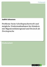 Probleme beim Schriftspracherwerb und mögliche Fördermaßnahmen bei Kindern mit Migrationshintergrund und Deutsch als Zweitsprache