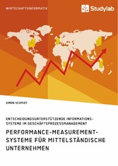 Performance-Measurement-Systeme für mittelständische Unternehmen. Entscheidungsunterstützende Informationssysteme im Geschäftsprozessmanagement