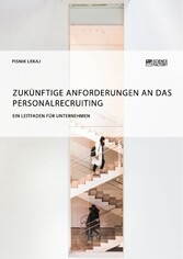 Zukünftige Anforderungen an das Personalrecruiting. Ein Leitfaden für Unternehmen