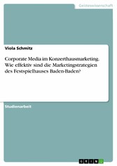 Corporate Media im Konzerthausmarketing. Wie effektiv sind die Marketingstrategien des Festspielhauses Baden-Baden?