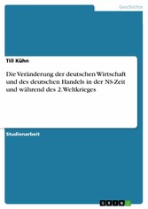 Die Veränderung der deutschen Wirtschaft und des deutschen Handels in der NS-Zeit und während des 2.Weltkrieges