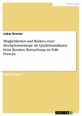 Möglichkeiten und Risiken einer Hochpreisstrategie  als Qualitätsindikator beim Kunden. Betrachtung im Falle Porsche