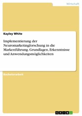 Implementierung der Neuromarketingforschung in die Markenführung. Grundlagen, Erkenntnisse und Anwendungsmöglichkeiten