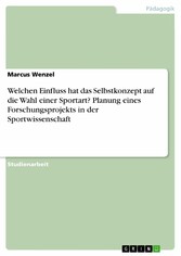 Welchen Einfluss hat das Selbstkonzept auf die Wahl einer Sportart? Planung eines Forschungsprojekts in der Sportwissenschaft