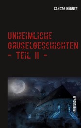 Unheimliche Gruselgeschichten - Teil II -