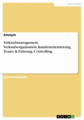 Verkaufsmanagement. Verkaufsorganisation, Kundenorientierung, Teams & Führung, Controlling