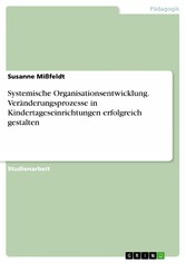 Systemische Organisationsentwicklung. Veränderungsprozesse in Kindertageseinrichtungen erfolgreich gestalten