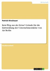 Kein Weg aus der Krise? Gründe für die Entwicklung der Unternehmenskrise von Air Berlin