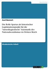 Die Rolle Spartas als historischer Legitimationspunkt für die 'rassenhygienische' Axiomatik des Nationalsozialismus im Dritten Reich