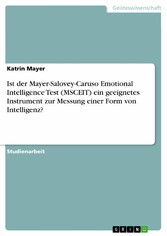 Ist der Mayer-Salovey-Caruso Emotional Intelligence Test (MSCEIT) ein geeignetes Instrument zur Messung einer Form von Intelligenz?