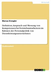 Definition, Anspruch und Messung von Kompetenzen bei Vertriebsmitarbeitern im Rahmen der Personalpolitik von Dienstleistungsunternehmen