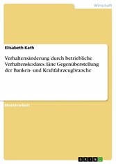 Verhaltensänderung durch betriebliche Verhaltenskodizes. Eine Gegenüberstellung der Banken- und Kraftfahrzeugbranche