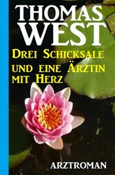 Drei Schicksale und eine Ärztin mit Herz: Arztroman