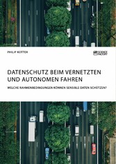 Datenschutz beim vernetzten und autonomen Fahren. Welche Rahmenbedingungen können sensible Daten schützen?