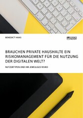 Brauchen private Haushalte ein Risikomanagement für die Nutzung der Digitalen Welt? Nutzertypen und ihr jeweiliges Risiko