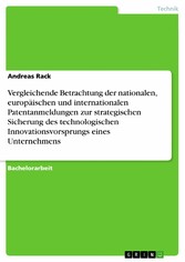 Vergleichende Betrachtung der nationalen, europäischen und internationalen Patentanmeldungen zur strategischen Sicherung des technologischen Innovationsvorsprungs eines Unternehmens