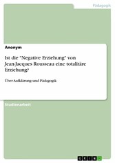 Ist die 'Negative Erziehung' von Jean-Jacques Rousseau eine totalitäre Erziehung?