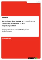 Kaiser Franz Joseph und seine Auffassung von Herrschaft in den ersten Regierungsjahren