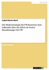 Die Markenstrategie des VW-Konzerns. Eine Fallstudie über die Arbeit als Senior Brandmanager bei VW