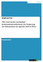 'Wir sind (nicht) nachhaltig!'. Kommunikationskonzept zur Steigerung der Bekanntheit der Agenda 2030 in Wien