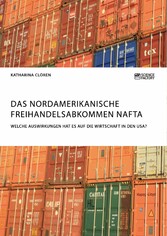 Das Nordamerikanische Freihandelsabkommen NAFTA. Welche Auswirkungen hat es auf die Wirtschaft in den USA?