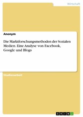 Die Marktforschungsmethoden der Sozialen Medien. Eine Analyse von Facebook, Google und Blogs