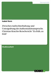 Zwischen Aufrechterhaltung und Untergrabung des Authentizitätsanspruchs. Christian Krachts Reisebericht 'Zu früh, zu früh'