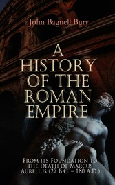 A History of the Roman Empire: From its Foundation to the Death of Marcus Aurelius (27 B.C. - 180 A.D.)