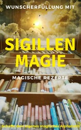 Wunscherfüllung mit Sigillenmagie - Magische Rezepte